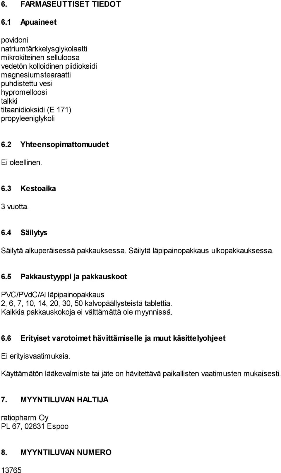 propyleeniglykoli 6.2 Yhteensopimattomuudet Ei oleellinen. 6.3 Kestoaika 3 vuotta. 6.4 Säilytys Säilytä alkuperäisessä pakkauksessa. Säilytä läpipainopakkaus ulkopakkauksessa. 6.5 Pakkaustyyppi ja pakkauskoot PVC/PVdC/Al läpipainopakkaus 2, 6, 7, 10, 14, 20, 30, 50 kalvopäällysteistä tablettia.