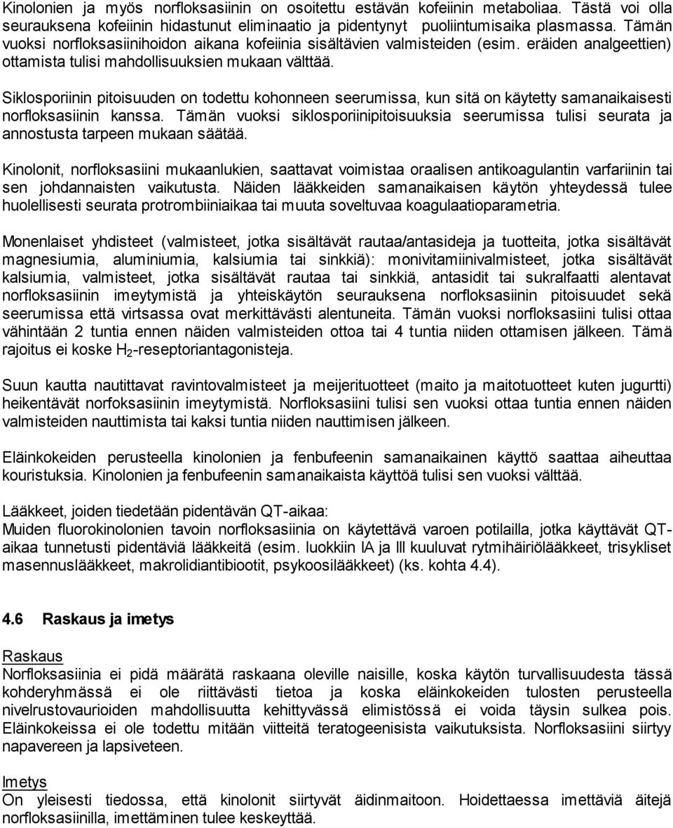 Siklosporiinin pitoisuuden on todettu kohonneen seerumissa, kun sitä on käytetty samanaikaisesti norfloksasiinin kanssa.