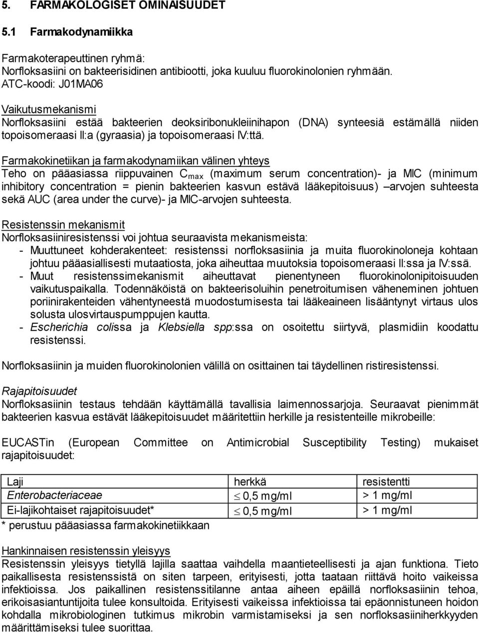Farmakokinetiikan ja farmakodynamiikan välinen yhteys Teho on pääasiassa riippuvainen C max (maximum serum concentration)- ja MIC (minimum inhibitory concentration = pienin bakteerien kasvun estävä