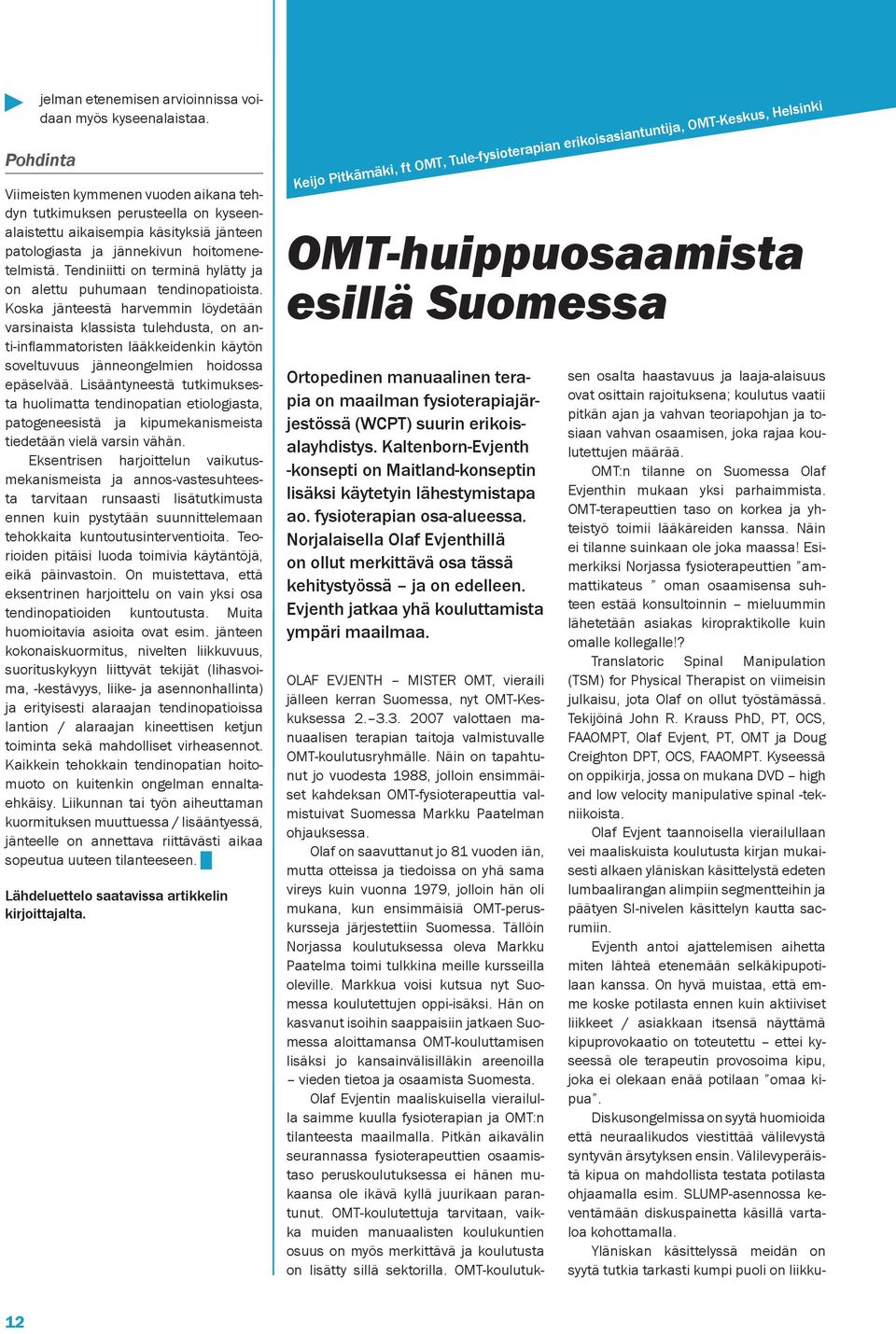 Olaf on saavuttanut jo 81 vuoden iän, mutta otteissa ja tiedoissa on yhä sama vireys kuin vuonna 1979, jolloin hän oli mukana, kun ensimmäisiä OMT-peruskursseja järjestettiin Suomessa.