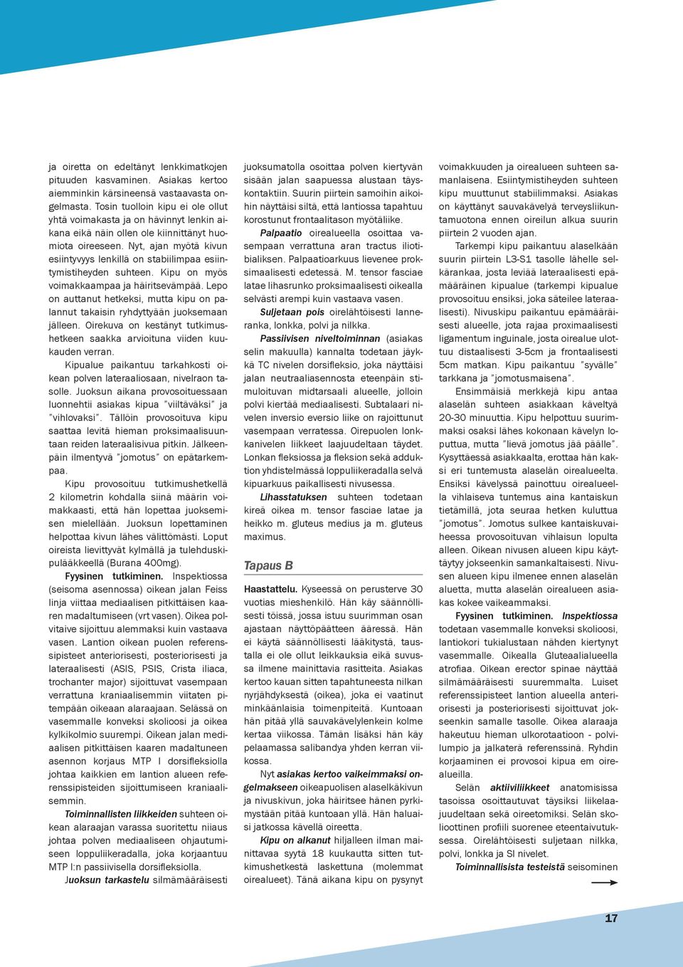 Nyt, ajan myötä kivun esiintyvyys lenkillä on stabiilimpaa esiintymistiheyden suhteen. Kipu on myös voimakkaampaa ja häiritsevämpää.