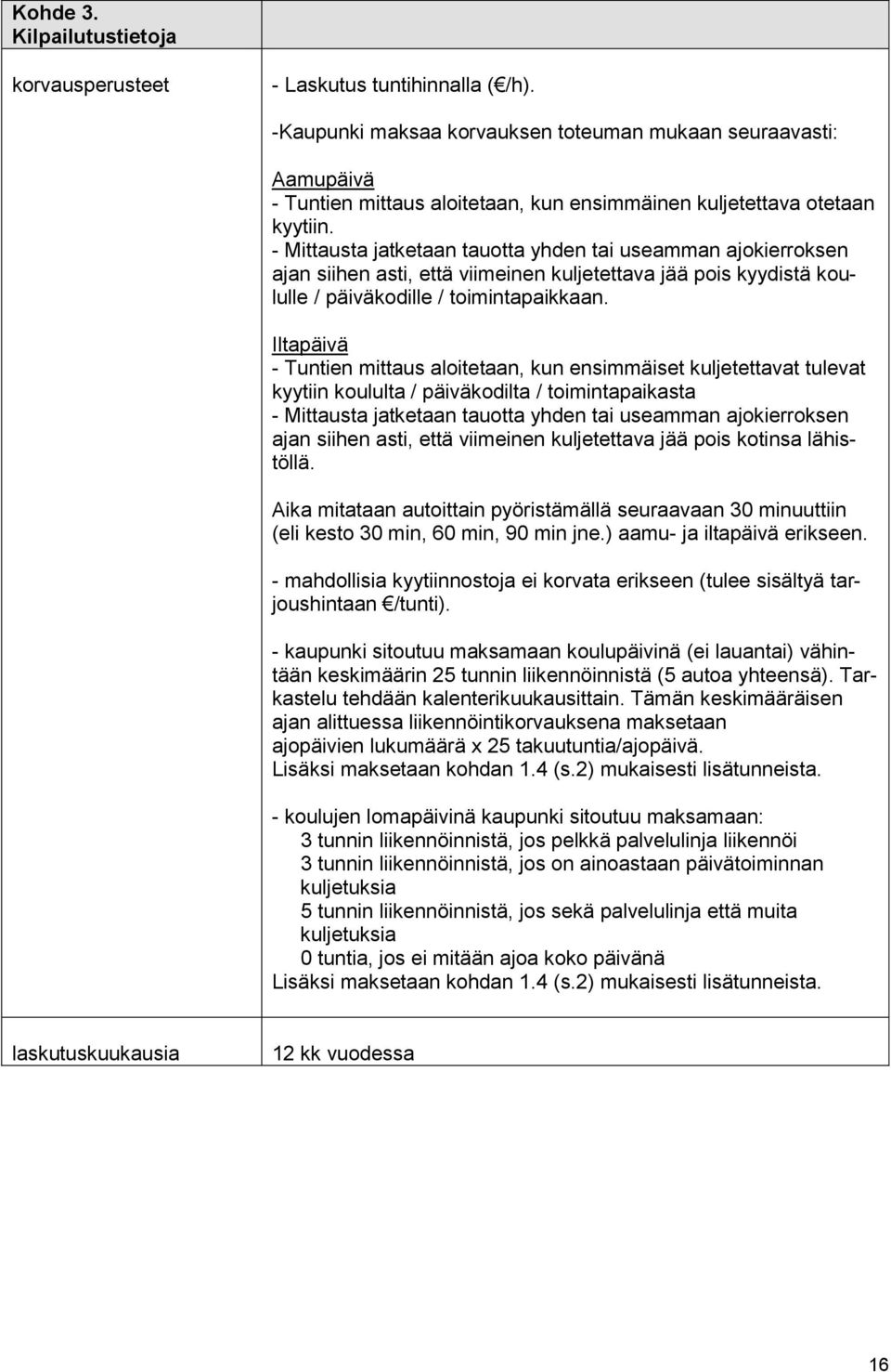 Iltapäivä - Tuntien mittaus aloitetaan, kun ensimmäiset kuljetettavat tulevat kyytiin koululta / päiväkodilta / toimintapaikasta - Mittausta jatketaan tauotta yhden tai useamman ajokierroksen ajan