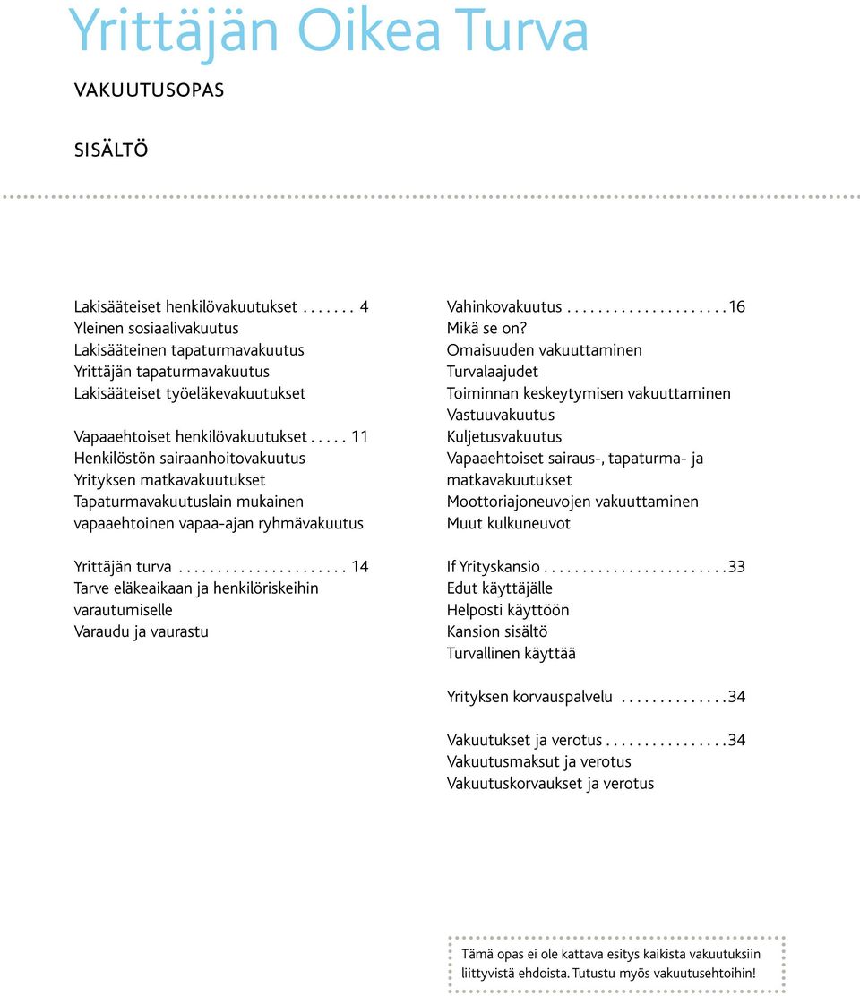 ..11 Henkilöstön sairaanhoitovakuutus Yrityksen matkavakuutukset Tapaturmavakuutuslain mukainen vapaaehtoinen vapaa-ajan ryhmävakuutus Yrittäjän turva.