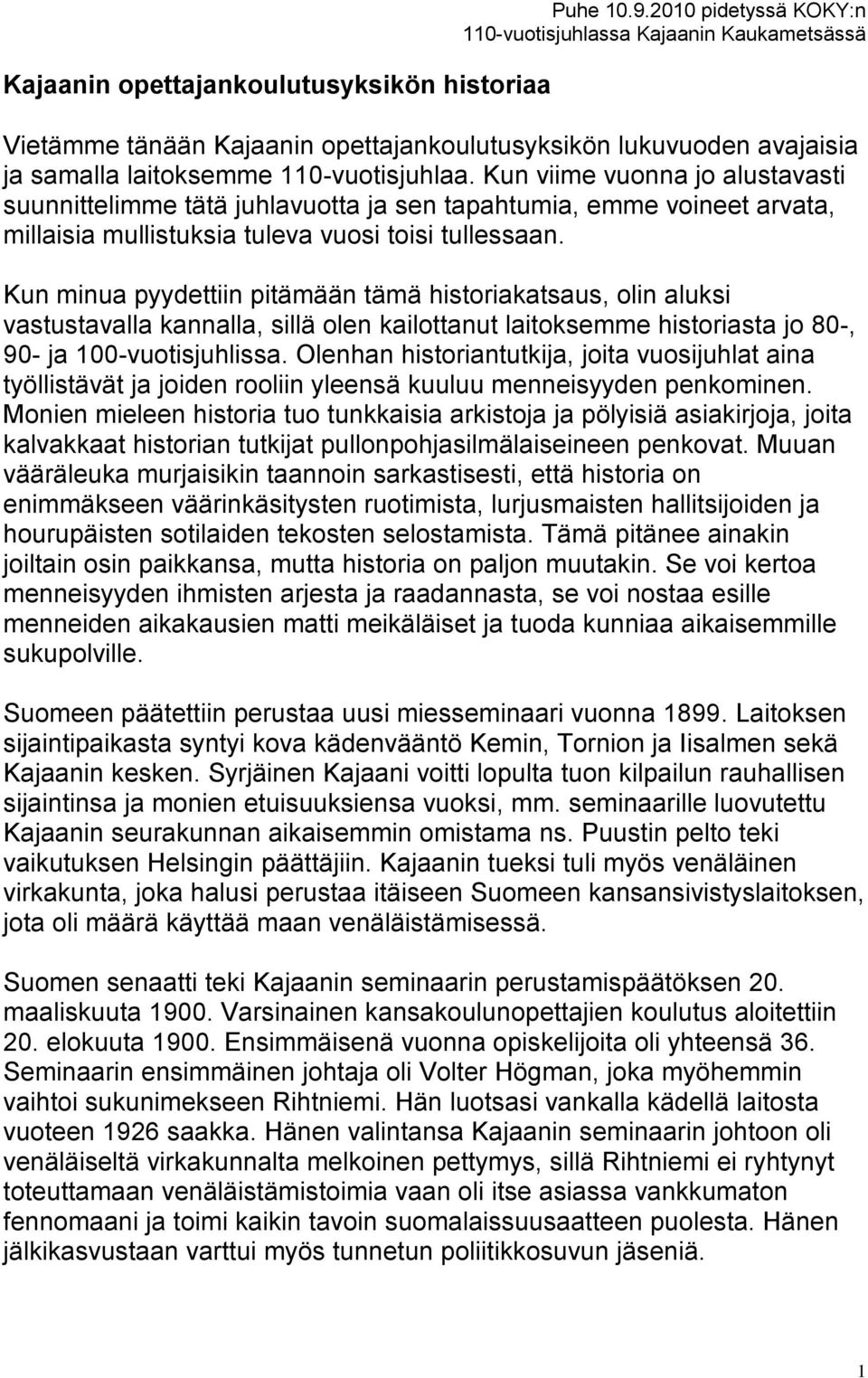 Kun viime vuonna jo alustavasti suunnittelimme tätä juhlavuotta ja sen tapahtumia, emme voineet arvata, millaisia mullistuksia tuleva vuosi toisi tullessaan.