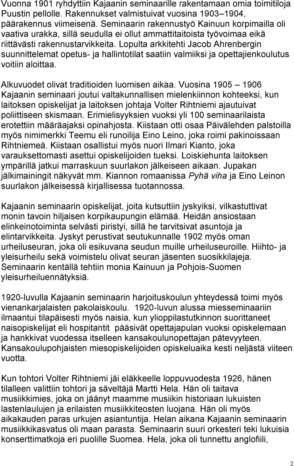 Lopulta arkkitehti Jacob Ahrenbergin suunnittelemat opetus- ja hallintotilat saatiin valmiiksi ja opettajienkoulutus voitiin aloittaa. Alkuvuodet olivat traditioiden luomisen aikaa.