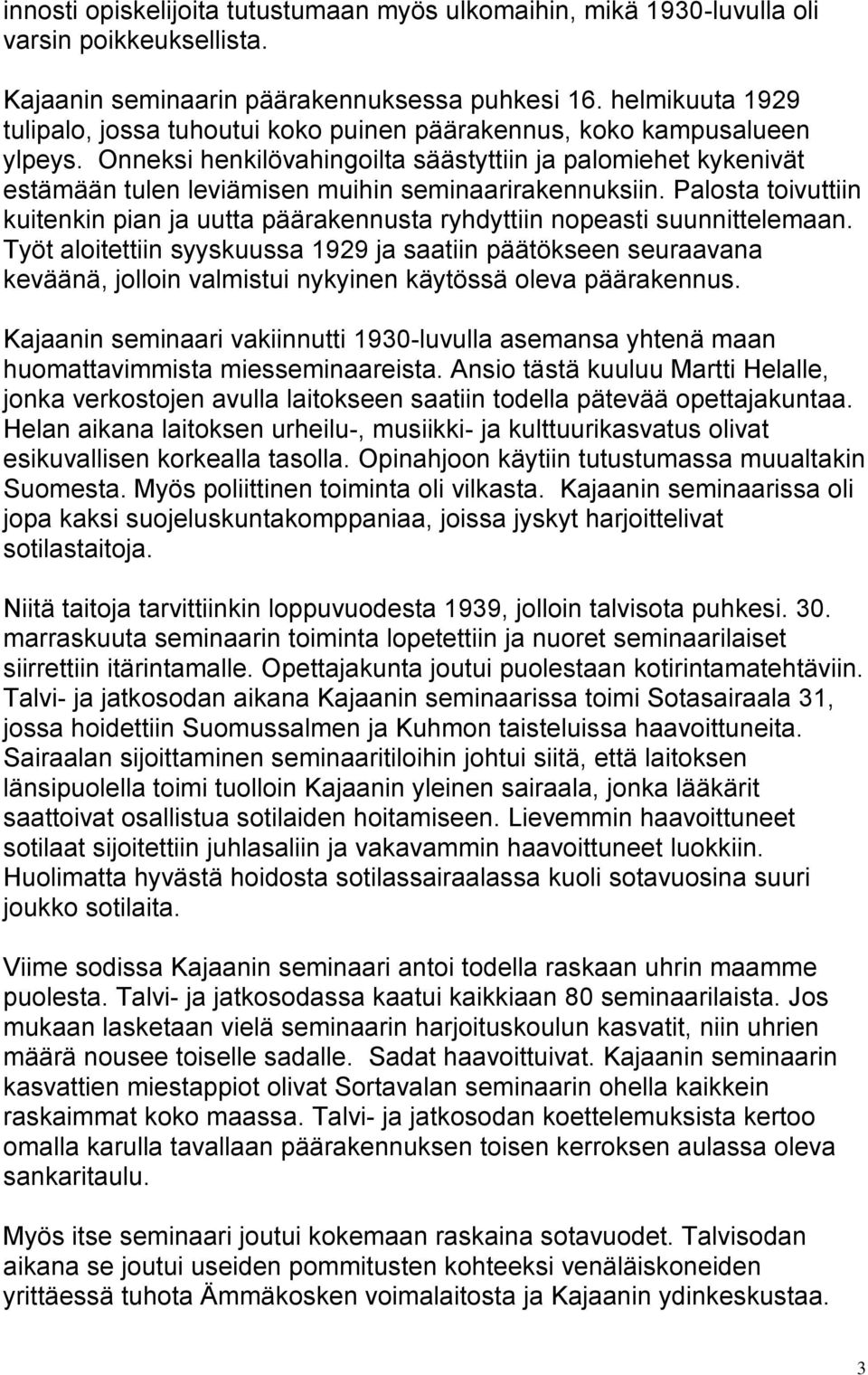 Onneksi henkilövahingoilta säästyttiin ja palomiehet kykenivät estämään tulen leviämisen muihin seminaarirakennuksiin.