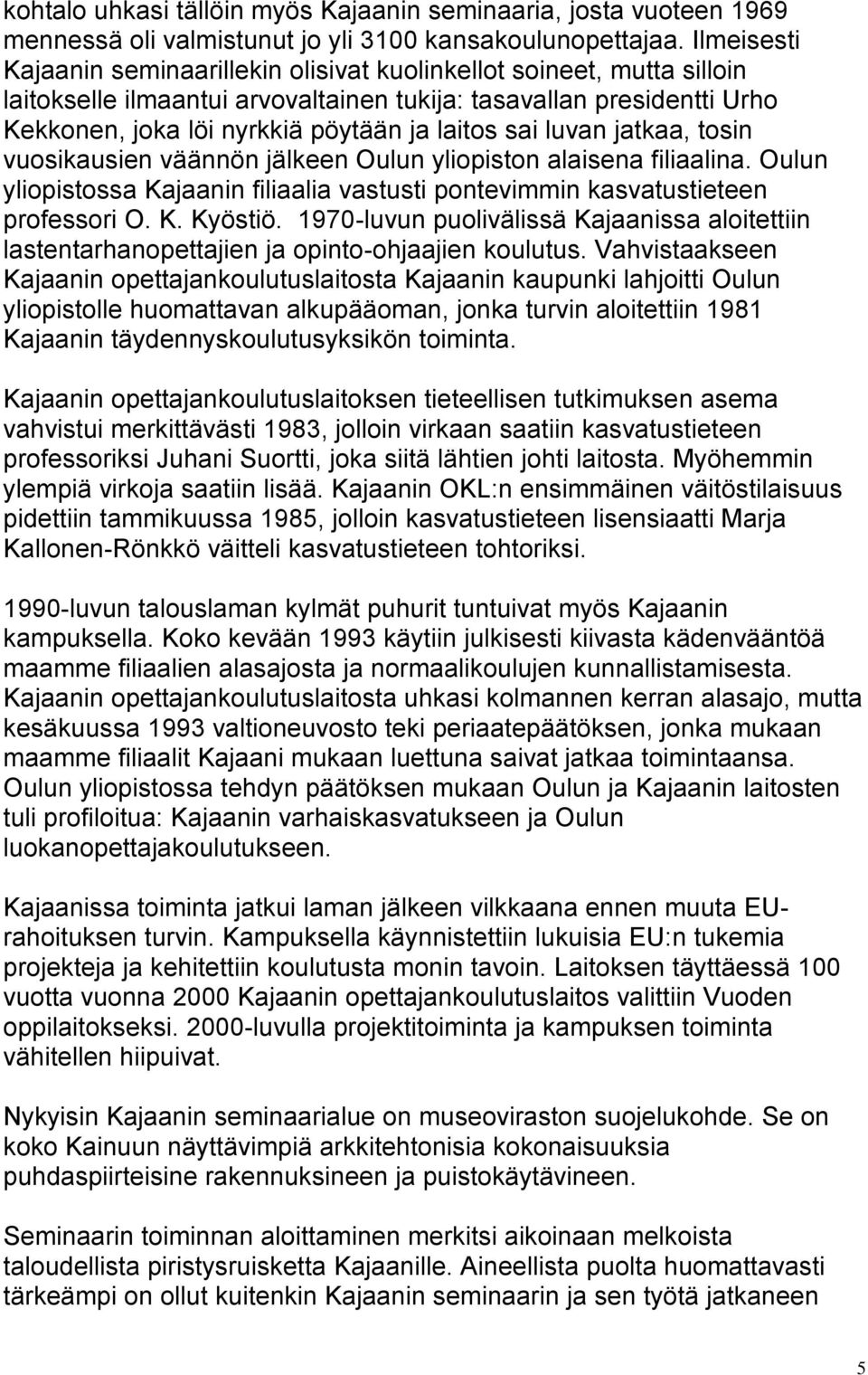 sai luvan jatkaa, tosin vuosikausien väännön jälkeen Oulun yliopiston alaisena filiaalina. Oulun yliopistossa Kajaanin filiaalia vastusti pontevimmin kasvatustieteen professori O. K. Kyöstiö.