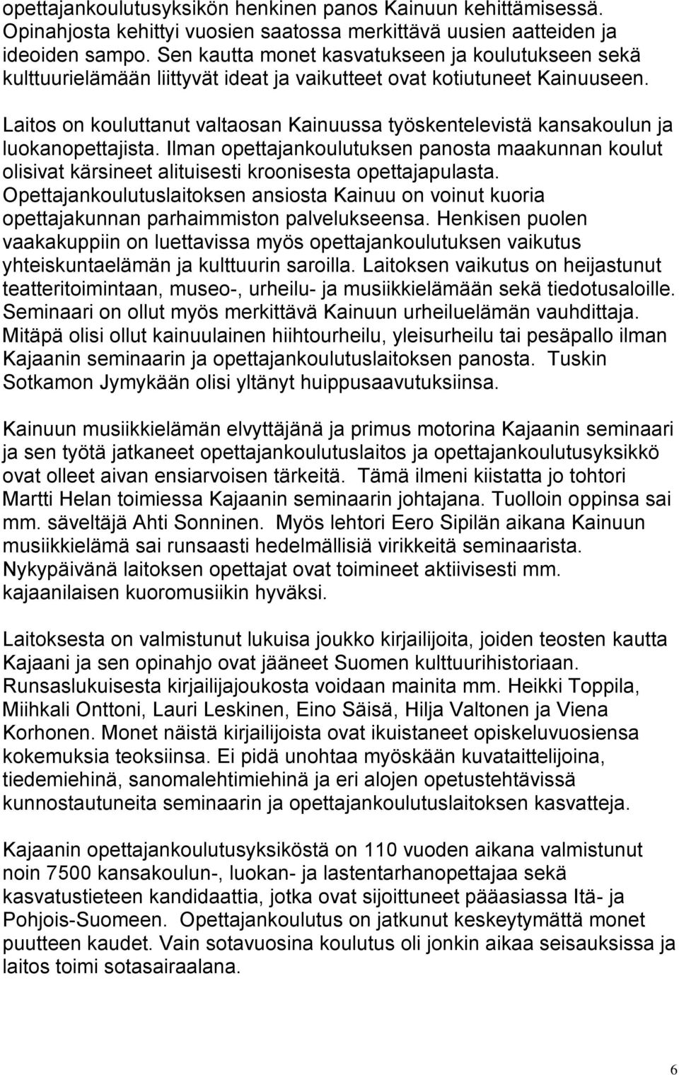 Laitos on kouluttanut valtaosan Kainuussa työskentelevistä kansakoulun ja luokanopettajista.