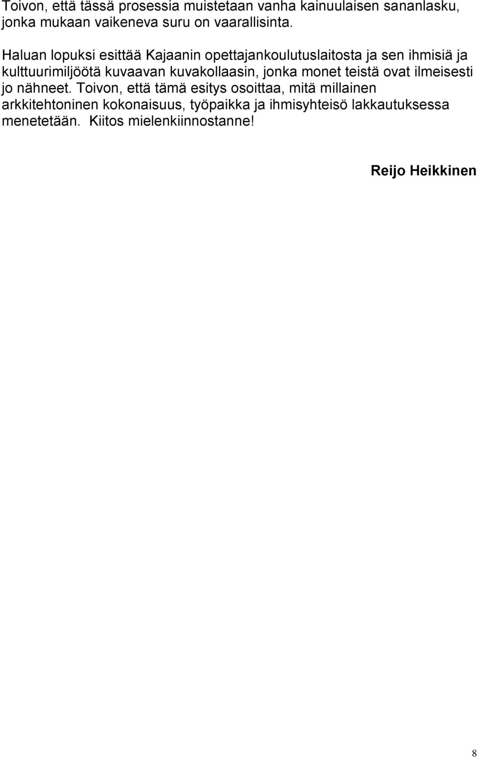 Haluan lopuksi esittää Kajaanin opettajankoulutuslaitosta ja sen ihmisiä ja kulttuurimiljöötä kuvaavan
