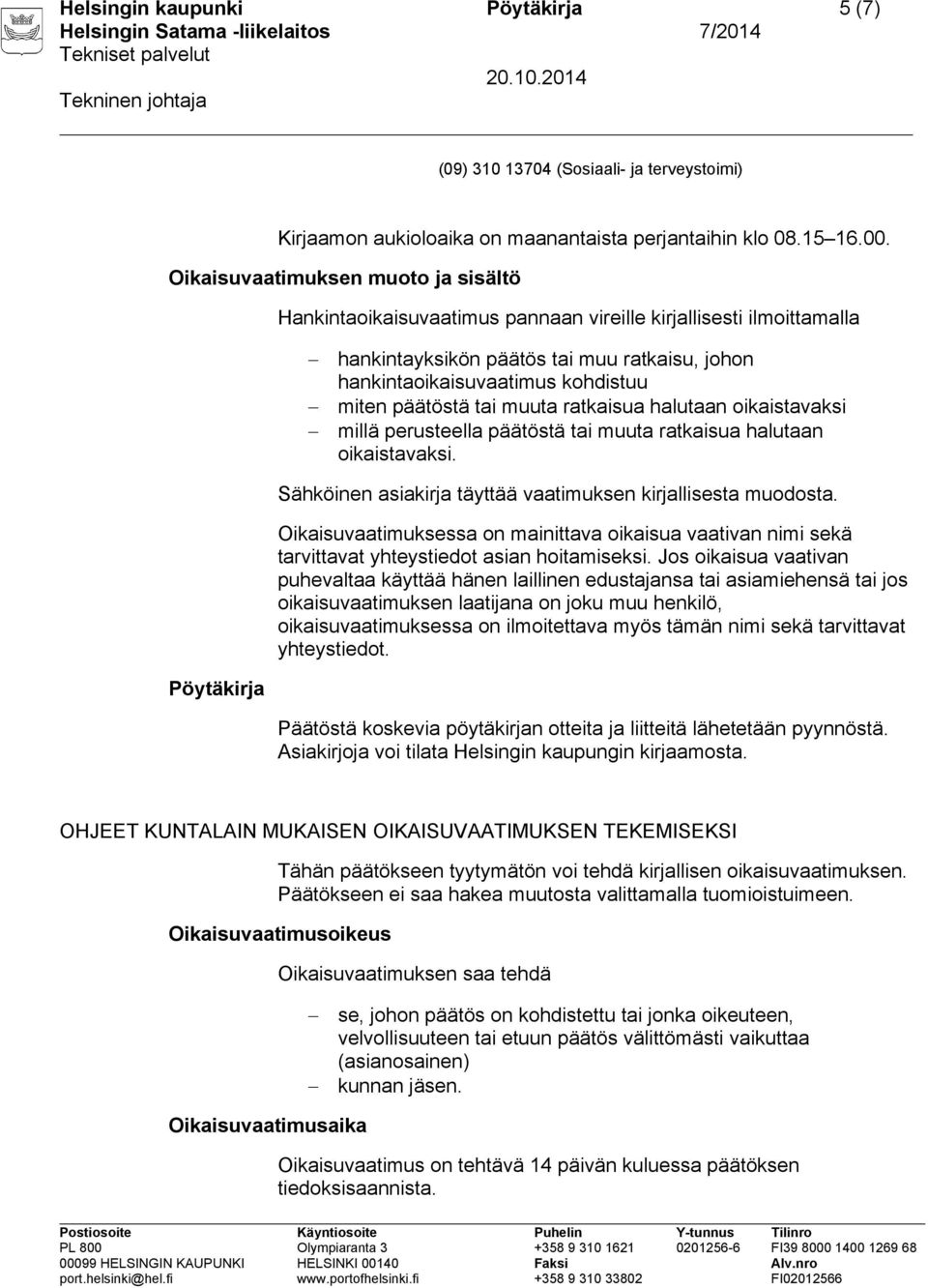 päätöstä tai muuta ratkaisua halutaan oikaistavaksi millä perusteella päätöstä tai muuta ratkaisua halutaan oikaistavaksi. Sähköinen asiakirja täyttää vaatimuksen kirjallisesta muodosta.