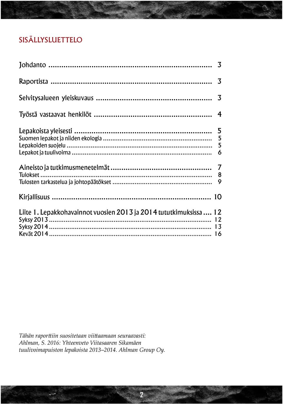 .. 8 Tulosten tarkastelua ja johtopäätökset... 9 Kirjallisuus... 10 Liite 1. Lepakkohavainnot vuosien 2013 ja 2014 tututkimuksissa... 12 Syksy 2013.