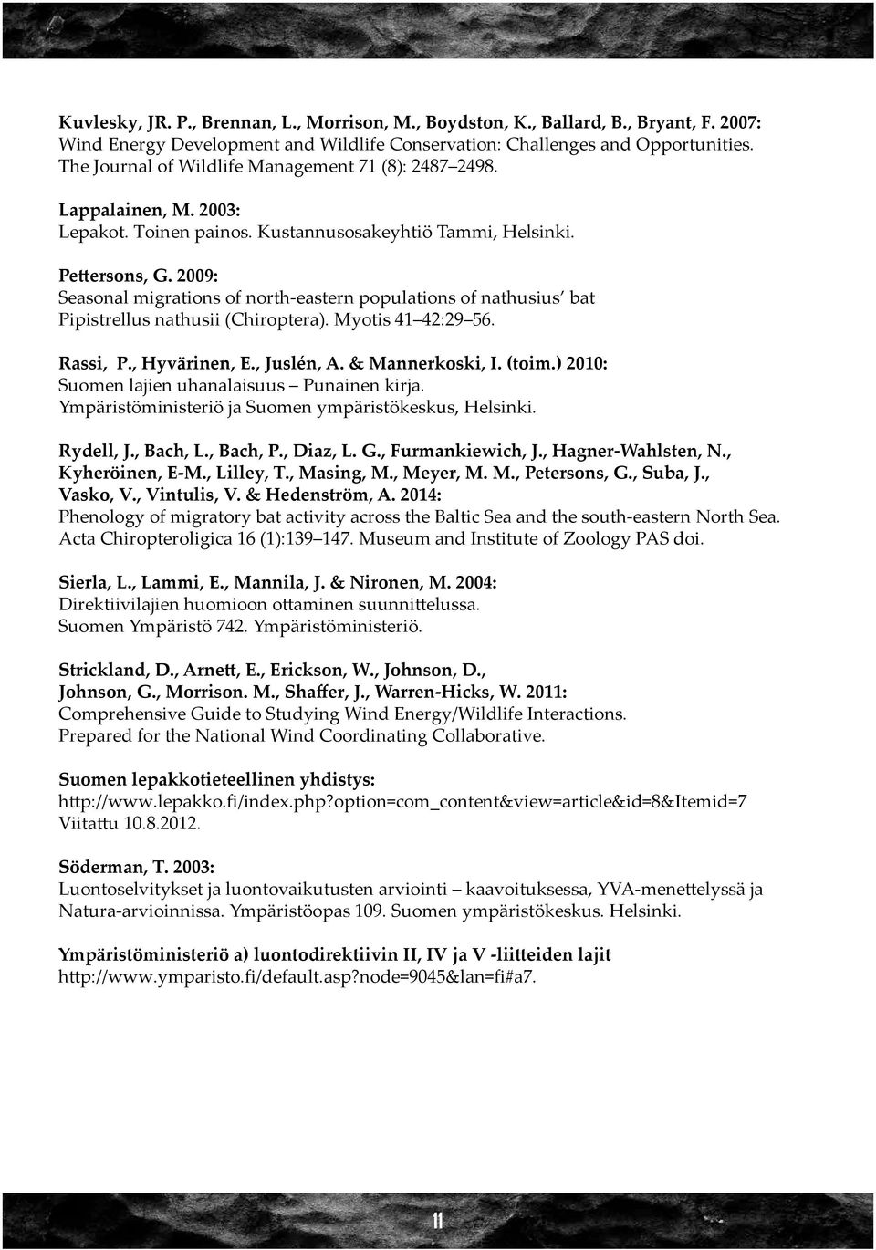 2009: Seasonal migrations of north-eastern populations of nathusius bat Pipistrellus nathusii (Chiroptera). Myotis 41 42:29 56. Rassi, P., Hyvärinen, E., Juslén, A. & Mannerkoski, I. (toim.