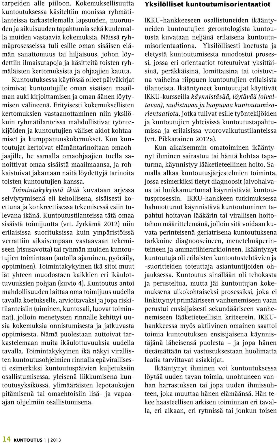 Näissä ryhmäprosesseissa tuli esille oman sisäisen elämän sanattomuus tai hiljaisuus, johon löydettiin ilmaisutapoja ja käsitteitä toisten ryhmäläisten kertomuksista ja ohjaajien kautta.