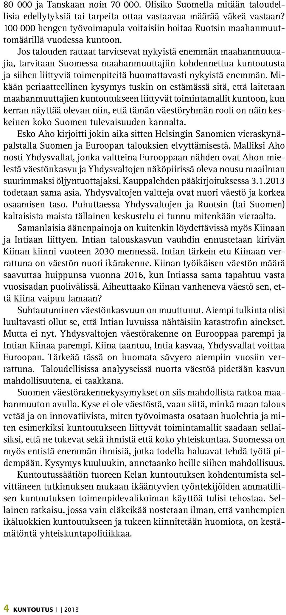 Jos talouden rattaat tarvitsevat nykyistä enemmän maahanmuuttajia, tarvitaan Suomessa maahanmuuttajiin kohdennettua kuntoutusta ja siihen liittyviä toimenpiteitä huomattavasti nykyistä enemmän.
