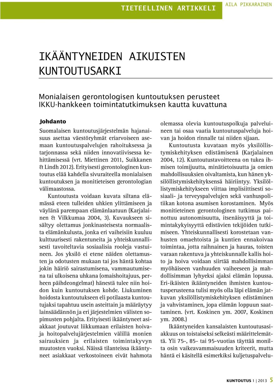 Miettinen 2011, Suikkanen & Lindh 2012). Erityisesti gerontologinen kuntoutus elää kahdella sivuraiteella monialaisen kuntoutuksen ja monitieteisen gerontologian välimaastossa.