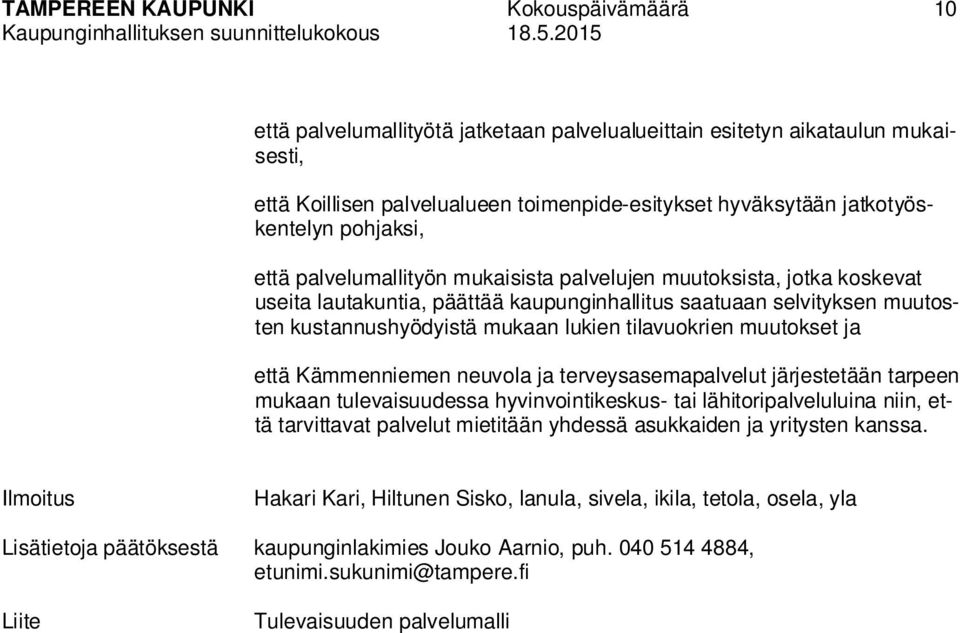 mukaisista palvelujen muutoksista, jotka koskevat useita lautakuntia, päättää kaupunginhallitus saatuaan selvityksen muutosten kustannushyödyistä mukaan lukien tilavuokrien muutokset ja että