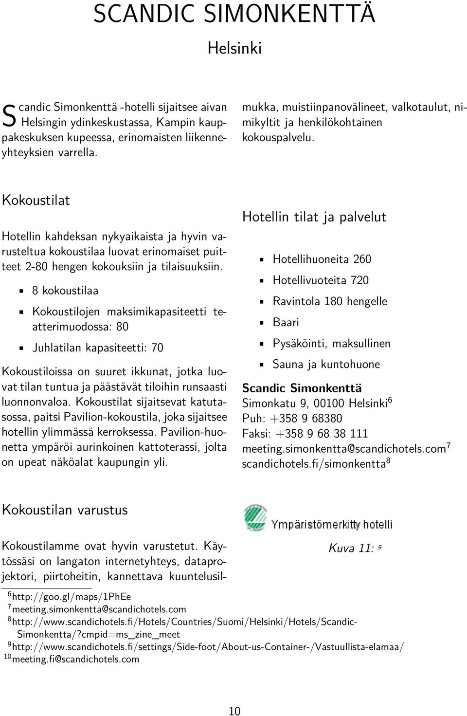 Käytössäsi on langaton internetyhteys, dataprojektori, piirtoheitin, kannettava kuuntelusilmukka, muistiinpanovälineet, valkotaulut, nimikyltit ja henkilökohtainen kokouspalvelu.