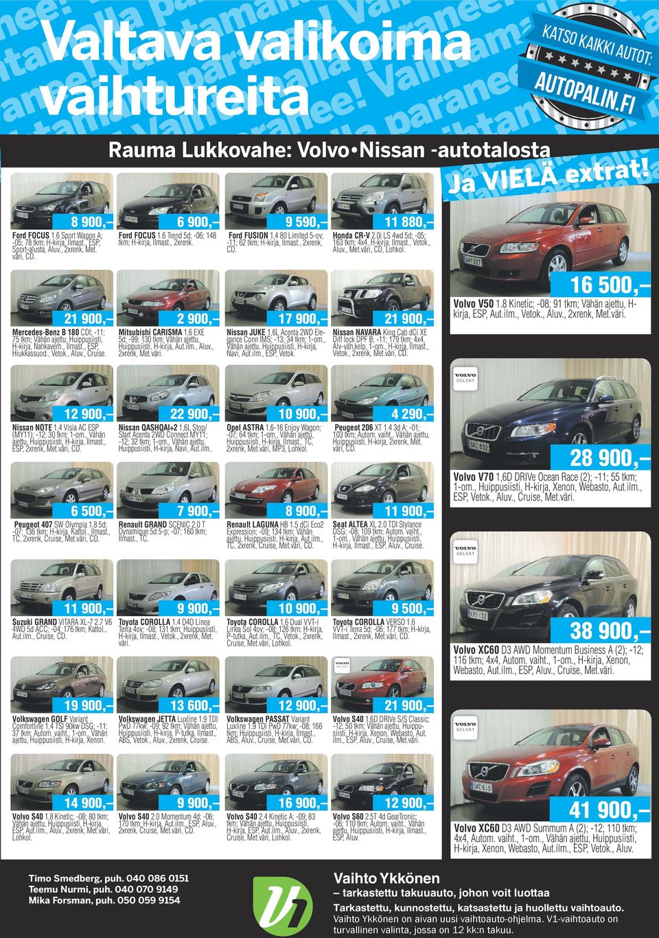 11 880, Honda CR-V 2.0i LS 4wd 5d; -05; 163 km; 4x4, H-kirja, Ilmas., Veok., Aluv., Me.väri, CD, Lohkol. 16 500, Mercedes-Benz B 180 CDI; -11; 75 km; Vähän ajeu, Huippusiisi, H-kirja, Nahkaverh.