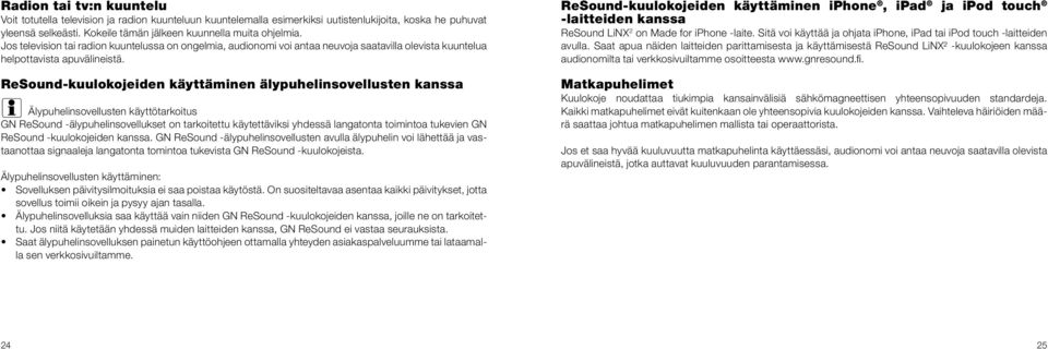 ReSound-kuulokojeiden käyttäminen älypuhelinsovellusten kanssa i Älypuhelinsovellusten käyttötarkoitus GN ReSound -älypuhelinsovellukset on tarkoitettu käytettäviksi yhdessä langatonta toimintoa