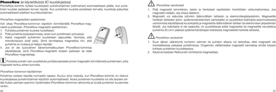 PhoneNow-magneettien asettaminen Voit ottaa PhoneNow-toiminnon käyttöön kiinnittämällä PhoneNow-magneetin puhelimeen. PhoneNow-magneetin asettaminen: 1. Puhdista puhelimen kuuloke huolellisesti. 2.