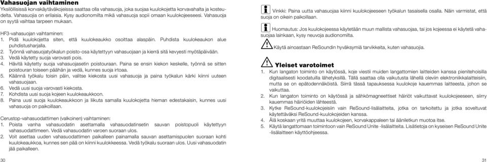 Puhdista kuulokeaukon alue puhdistusharjalla. 2. Työnnä vahasuojatyökalun poisto-osa käytettyyn vahasuojaan ja kierrä sitä kevyesti myötäpäivään. 3. Vedä käytetty suoja varovasti pois. 4.