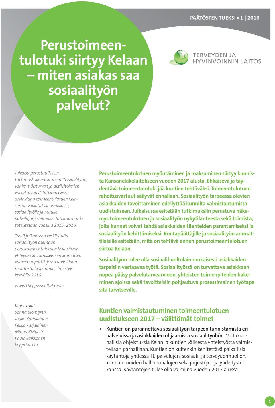 Tutkimuksessa arvioidaan toimeentulotuen Kelasiirron vaikutuksia asiakkaille, sosiaalityölle ja muulle palvelujärjestelmälle. Tutkimushanke toteutetaan vuosina 2015 2018.