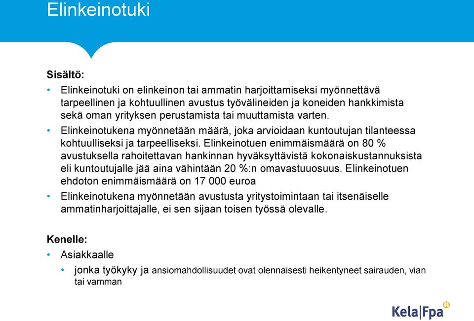 Elinkeinotuen enimmäismäärä on 80 % avustuksella rahoitettavan hankinnan hyväksyttävistä kokonaiskustannuksista eli kuntoutujalle jää aina vähintään 20 %:n omavastuuosuus.