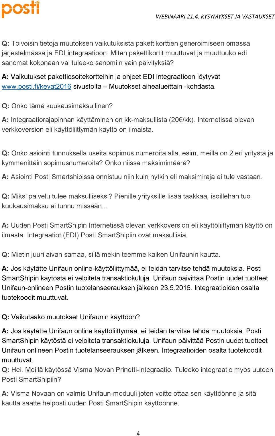 fi/kevat2016 sivustolta Muutokset aihealueittain -kohdasta. Q: Onko tämä kuukausimaksullinen? A: Integraatiorajapinnan käyttäminen on kk-maksullista (20 /kk).