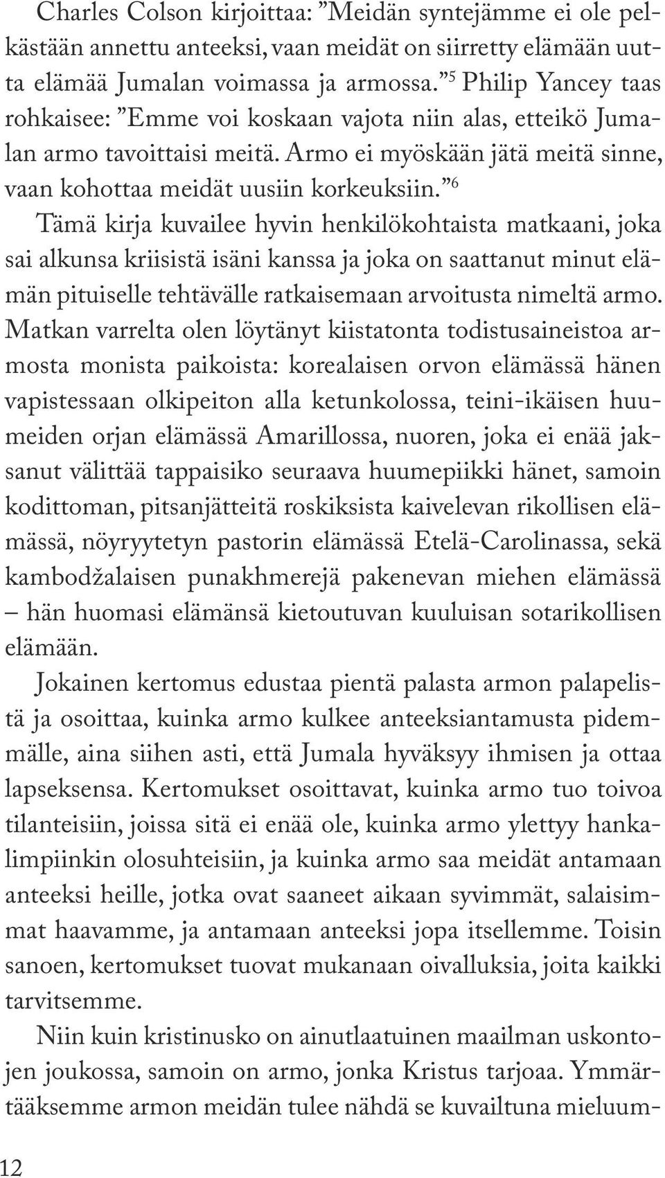 6 Tämä kirja kuvailee hyvin henkilökohtaista matkaani, joka sai alkunsa kriisistä isäni kanssa ja joka on saattanut minut elämän pituiselle tehtävälle ratkaisemaan arvoitusta nimeltä armo.