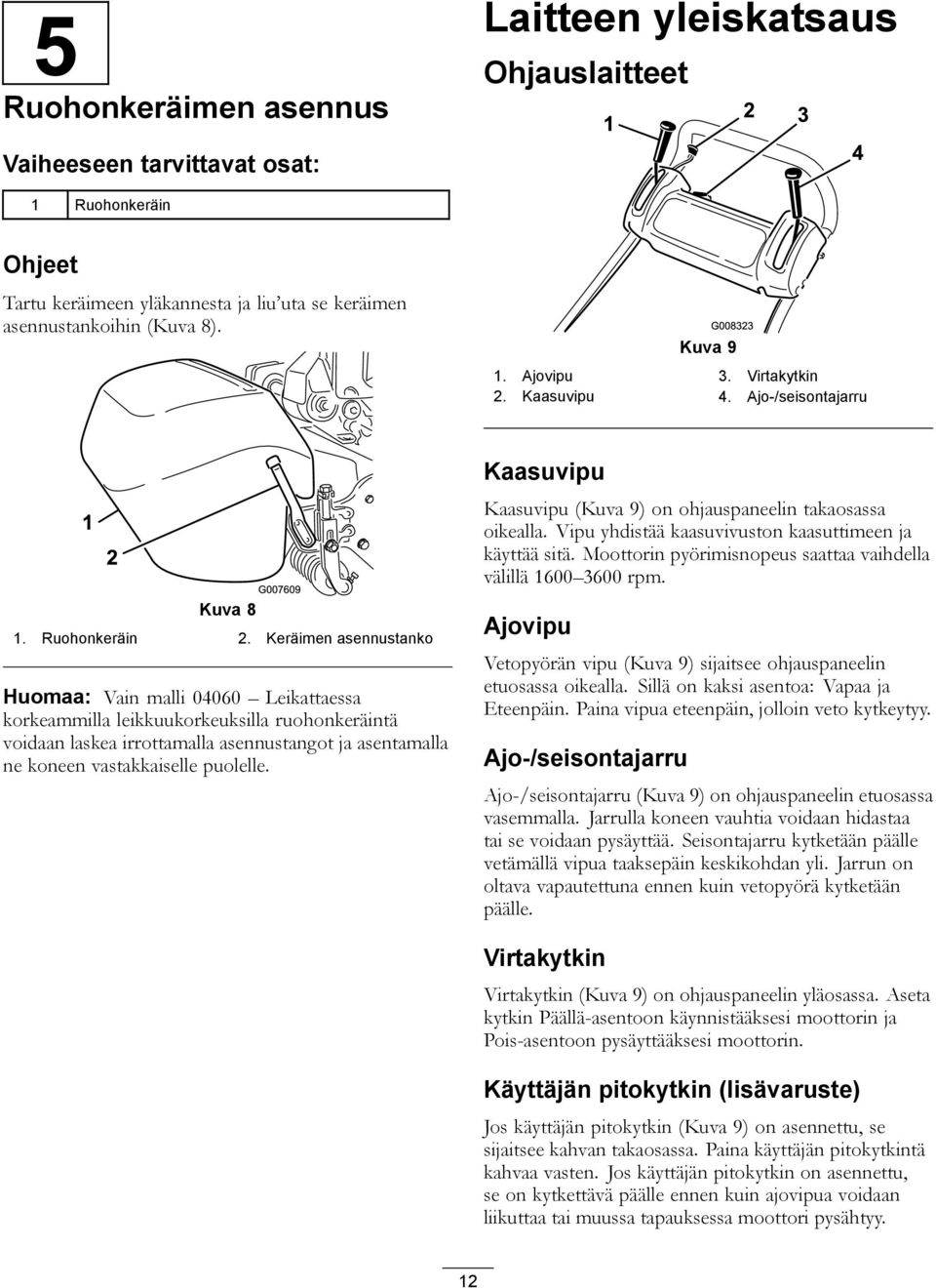 Keräimen asennustanko Huomaa: Vain malli 04060 Leikattaessa korkeammilla leikkuukorkeuksilla ruohonkeräintä voidaan laskea irrottamalla asennustangot ja asentamalla ne koneen vastakkaiselle puolelle.