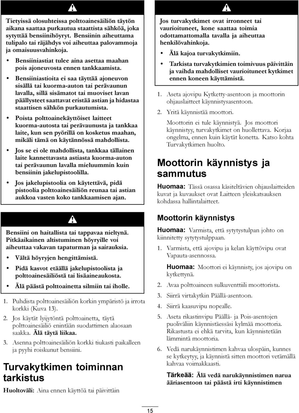 Bensiiniastioita ei saa täyttää ajoneuvon sisällä tai kuorma-auton tai perävaunun lavalla, sillä sisämatot tai muoviset lavan päällysteet saattavat eristää astian ja hidastaa staattisen sähkön