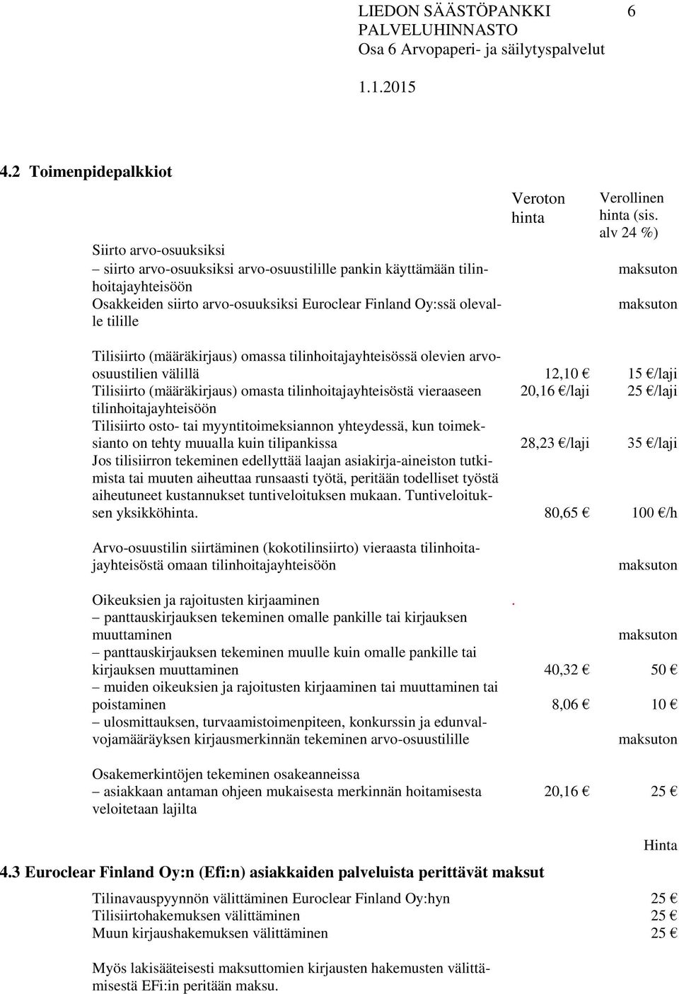 osto- tai myyntitoimeksiannon yhteydessä, kun toimeksianto on tehty muualla kuin tilipankissa Jos tilisiirron tekeminen edellyttää laajan asiakirja-aineiston tutkimista tai muuten aiheuttaa runsaasti