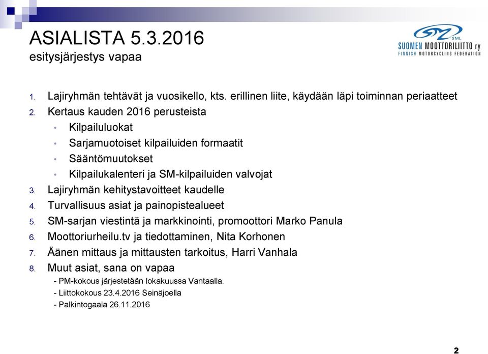 Lajiryhmän kehitystavoitteet kaudelle 4. Turvallisuus asiat ja painopistealueet 5. SM-sarjan viestintä ja markkinointi, promoottori Marko Panula 6. Moottoriurheilu.