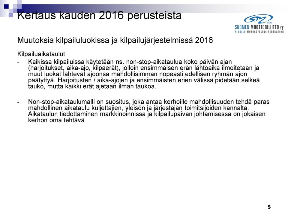 ryhmän ajon päätyttyä. Harjoitusten / aika-ajojen ja ensimmäisten erien välissä pidetään selkeä tauko, mutta kaikki erät ajetaan ilman taukoa.