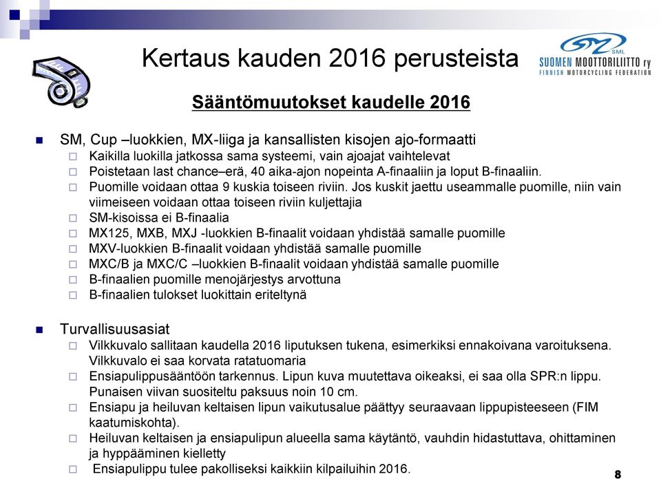 Jos kuskit jaettu useammalle puomille, niin vain viimeiseen voidaan ottaa toiseen riviin kuljettajia SM-kisoissa ei B-finaalia MX125, MXB, MXJ -luokkien B-finaalit voidaan yhdistää samalle puomille