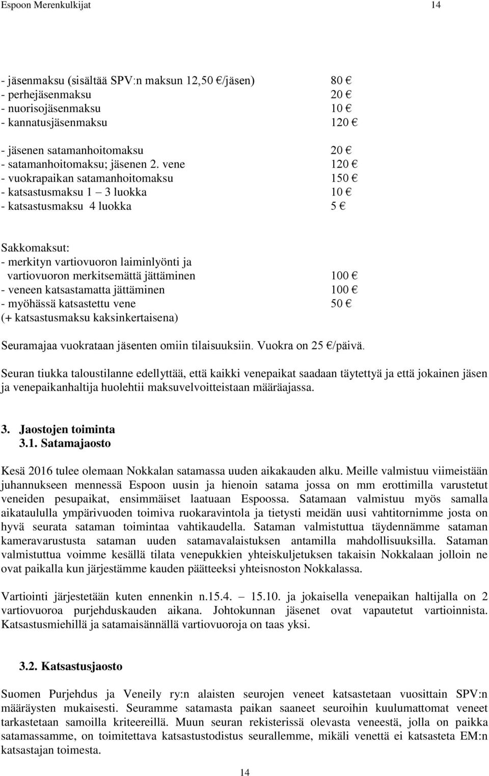 vene 120 - vuokrapaikan satamanhoitomaksu 150 - katsastusmaksu 1 3 luokka 10 - katsastusmaksu 4 luokka 5 Sakkomaksut: - merkityn vartiovuoron laiminlyönti ja vartiovuoron merkitsemättä jättäminen 100