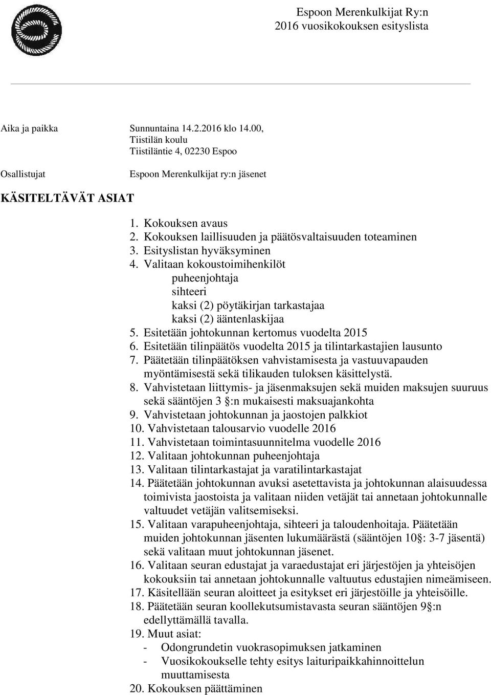 Esityslistan hyväksyminen 4. Valitaan kokoustoimihenkilöt puheenjohtaja sihteeri kaksi (2) pöytäkirjan tarkastajaa kaksi (2) ääntenlaskijaa 5. Esitetään johtokunnan kertomus vuodelta 2015 6.