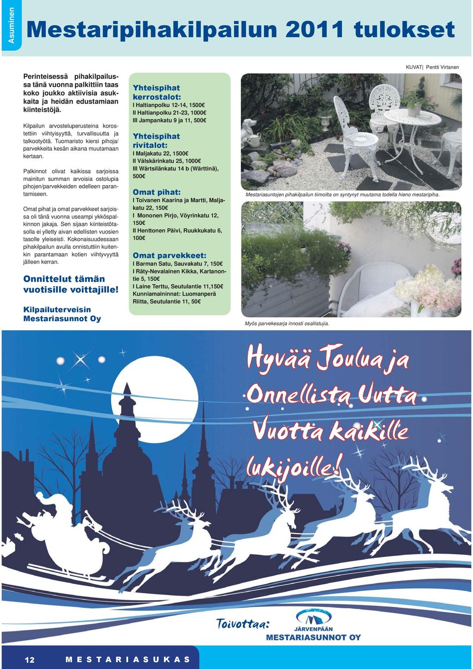Palkinnot olivat kaikissa sarjoissa mainitun summan arvoisia ostolupia pihojen/parvekkeiden edelleen parantamiseen.