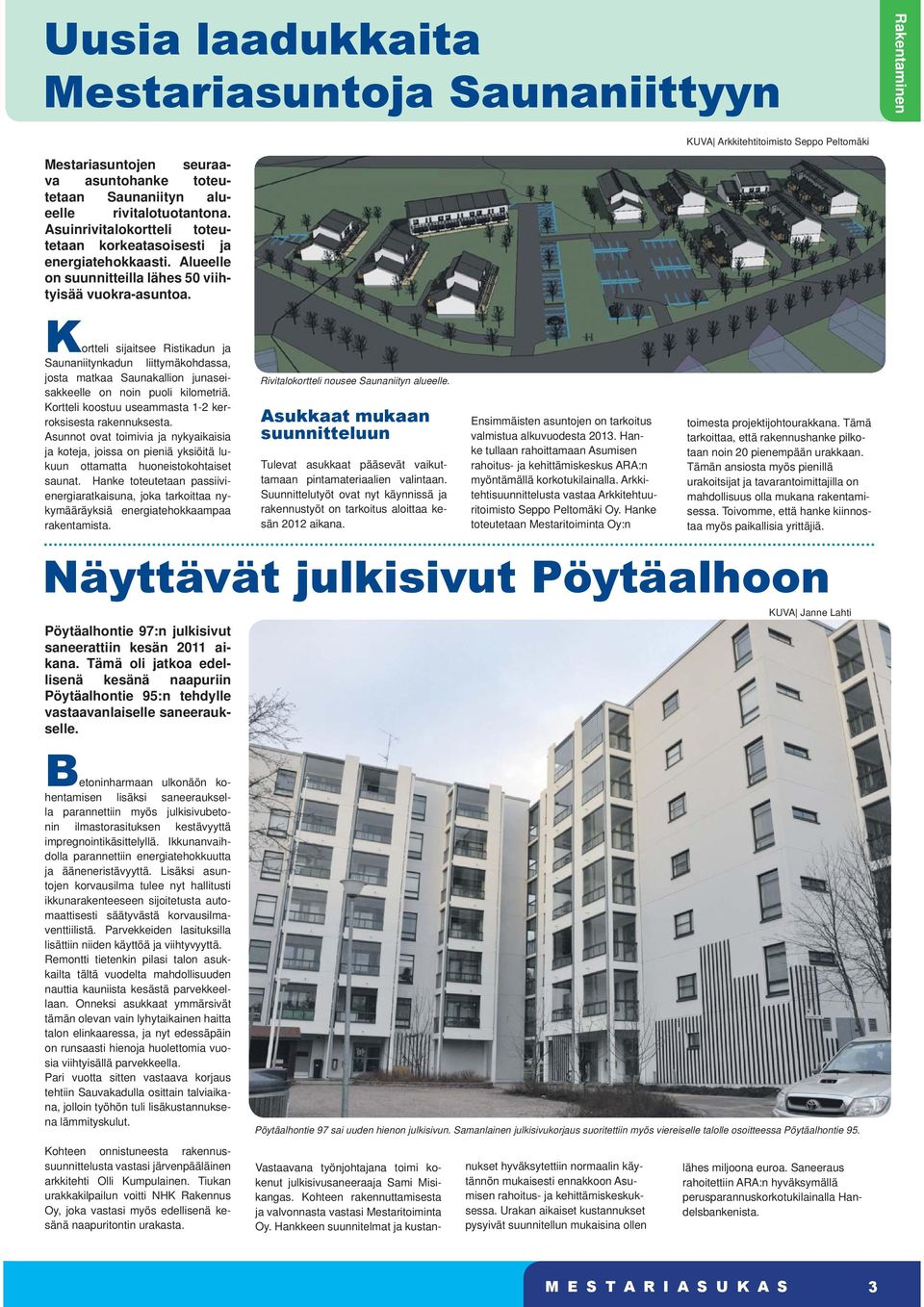 Kortteli sijaitsee Ristikadun ja Saunaniitynkadun liittymäkohdassa, josta matkaa Saunakallion junaseisakkeelle on noin puoli kilometriä. Kortteli koostuu useammasta 12 kerroksisesta rakennuksesta.