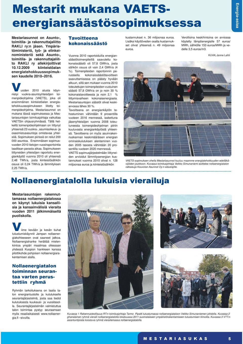 Vuoden 2010 alusta käynnistyi vuokraasuntoyhteisöjen toimenpideohjelma (VAETS), joka oli ensimmäinen kiinteistöalan energiatehokkuussopimukseen liitetty toimenpideohjelma.