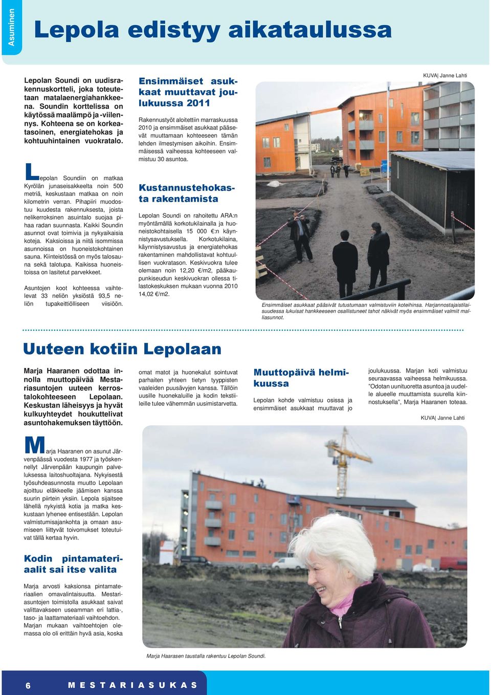 Ensimmäiset asukkaat muuttavat joulukuussa 2011 Rakennustyöt aloitettiin marraskuussa 2010 ja ensimmäiset asukkaat pääsevät muuttamaan kohteeseen tämän lehden ilmestymisen aikoihin.