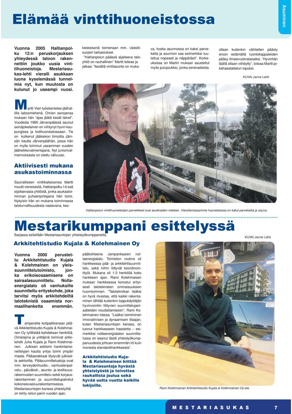 Haltianpolun päässä sijaitseva taloyhtiö on rauhallinen Martti toteaa ja jatkaa: kesällä vinttiasunto on muka va, koska asunnossa on kaksi parveketta ja asunnon saa esimerkiksi tuulettua nopeasti ja