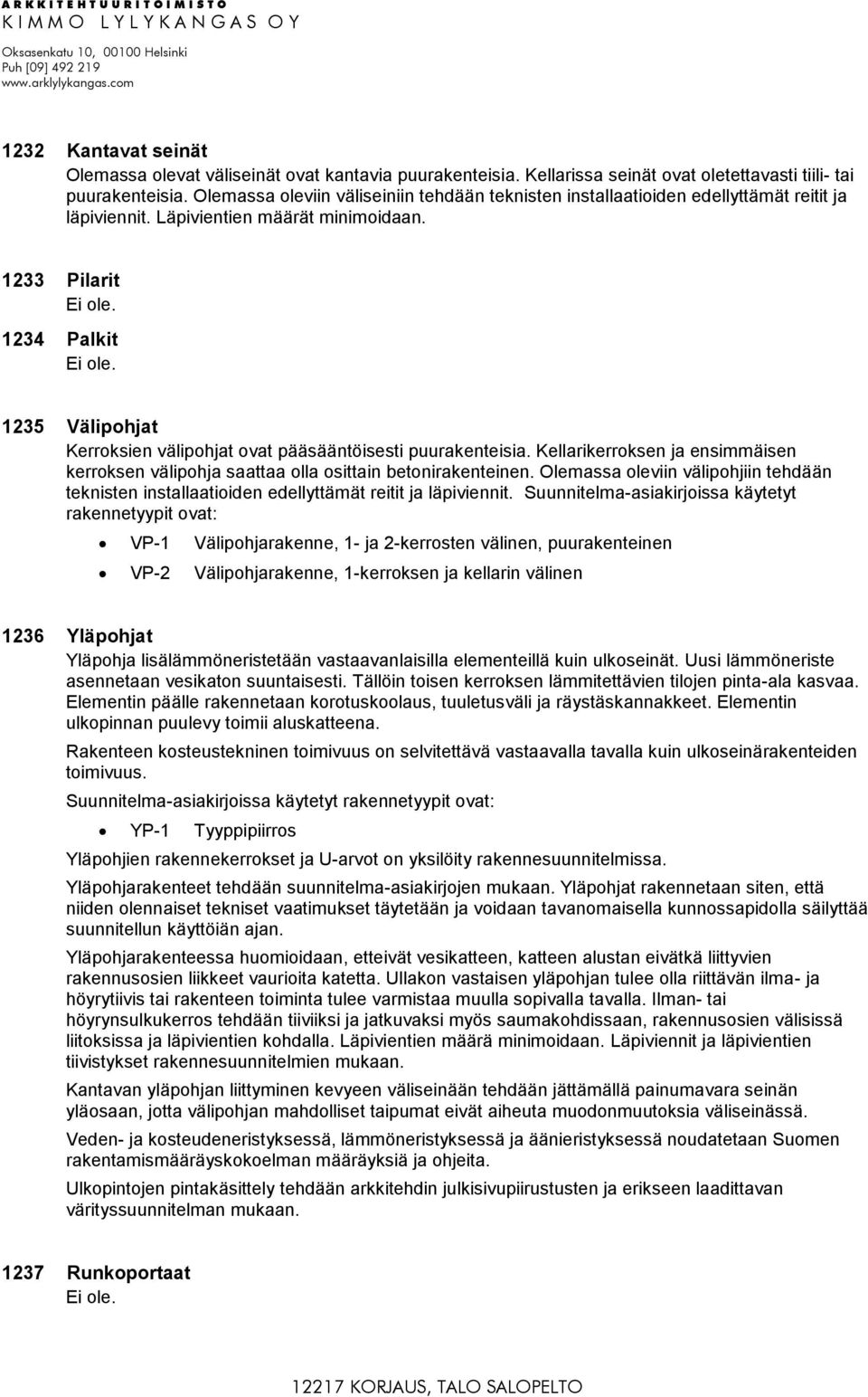 1233 Pilarit 1234 Palkit 1235 Välipohjat Kerroksien välipohjat ovat pääsääntöisesti puurakenteisia. Kellarikerroksen ja ensimmäisen kerroksen välipohja saattaa olla osittain betonirakenteinen.