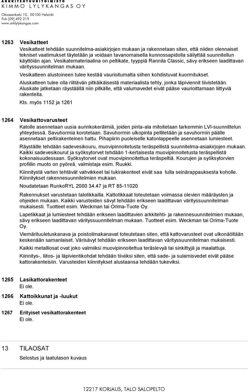 Vesikatteen alustoineen tulee kestää vaurioitumatta siihen kohdistuvat kuormitukset. Aluskatteen tulee olla riittävän pitkäikäisestä materiaalista tehty, jonka läpiviennit tiivistetään.