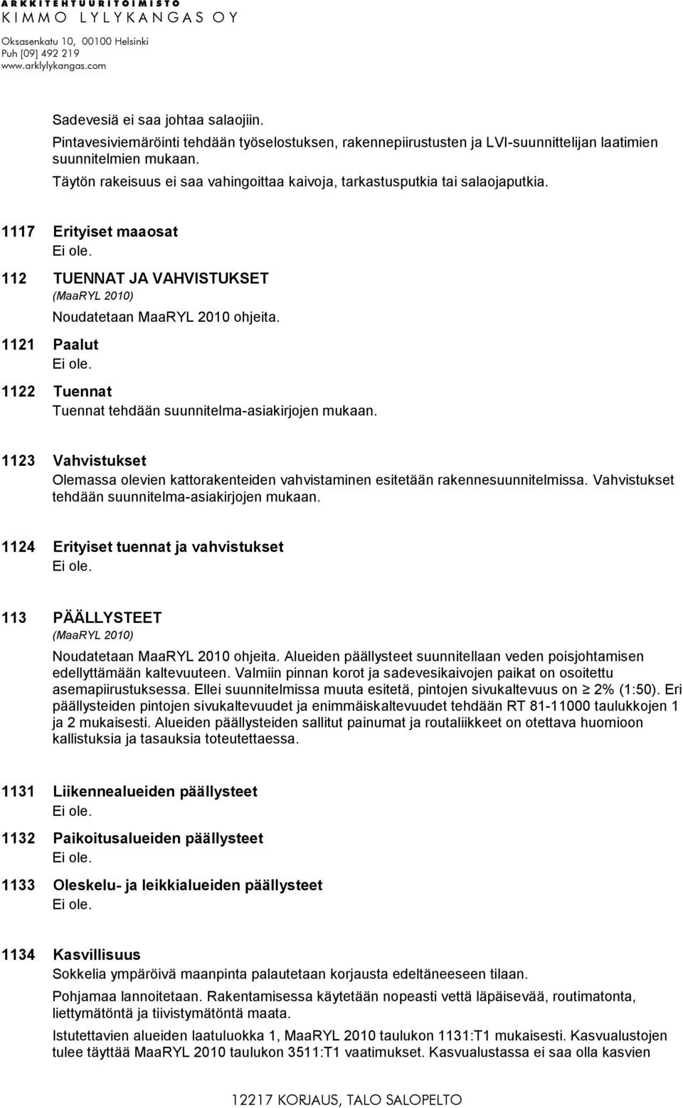 1122 Tuennat Tuennat tehdään suunnitelma-asiakirjojen mukaan. 1123 Vahvistukset Olemassa olevien kattorakenteiden vahvistaminen esitetään rakennesuunnitelmissa.