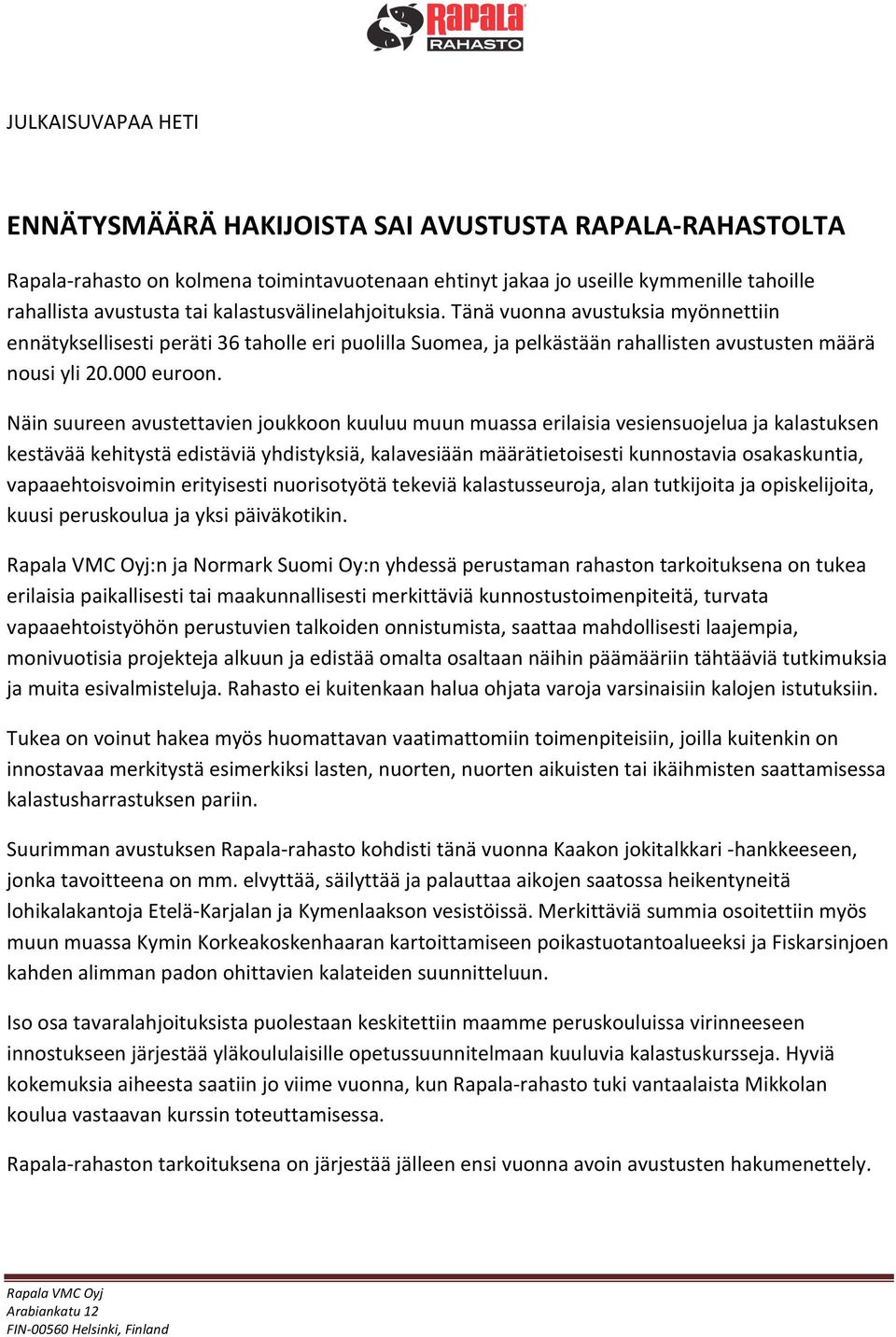 Näin suureen avustettavien joukkoon kuuluu muun muassa erilaisia vesiensuojelua ja kalastuksen kestävää kehitystä edistäviä yhdistyksiä, kalavesiään määrätietoisesti kunnostavia osakaskuntia,