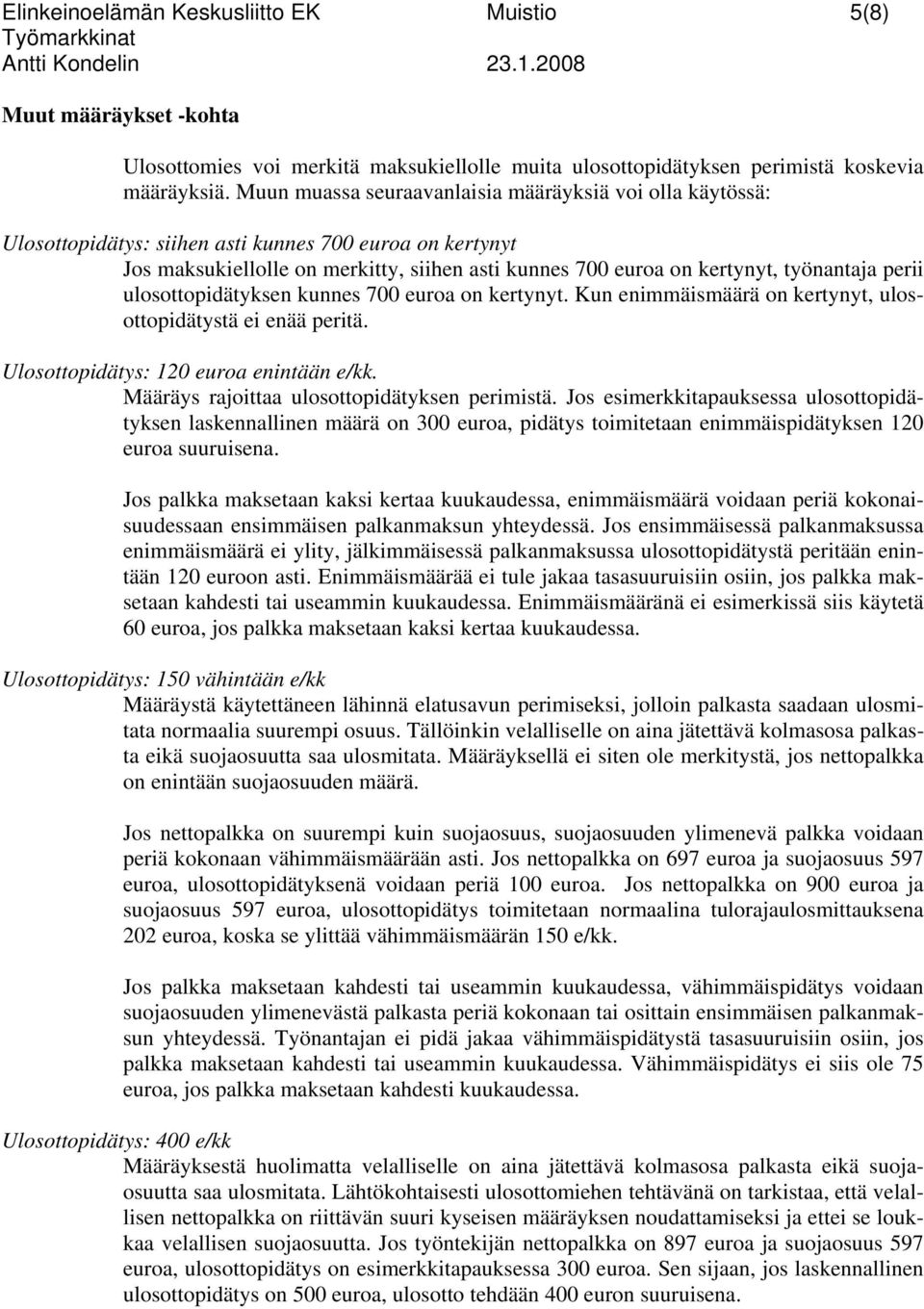 työnantaja perii ulosottopidätyksen kunnes 700 euroa on kertynyt. Kun enimmäismäärä on kertynyt, ulosottopidätystä ei enää peritä. Ulosottopidätys: 120 euroa enintään e/kk.