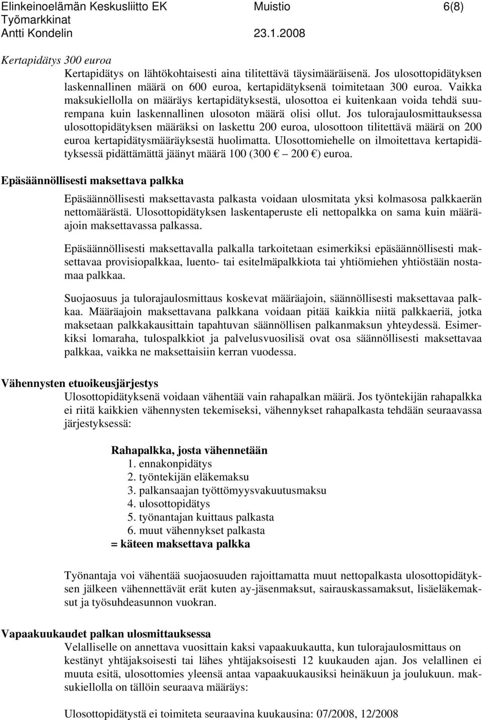Vaikka maksukiellolla on määräys kertapidätyksestä, ulosottoa ei kuitenkaan voida tehdä suurempana kuin laskennallinen ulosoton määrä olisi ollut.