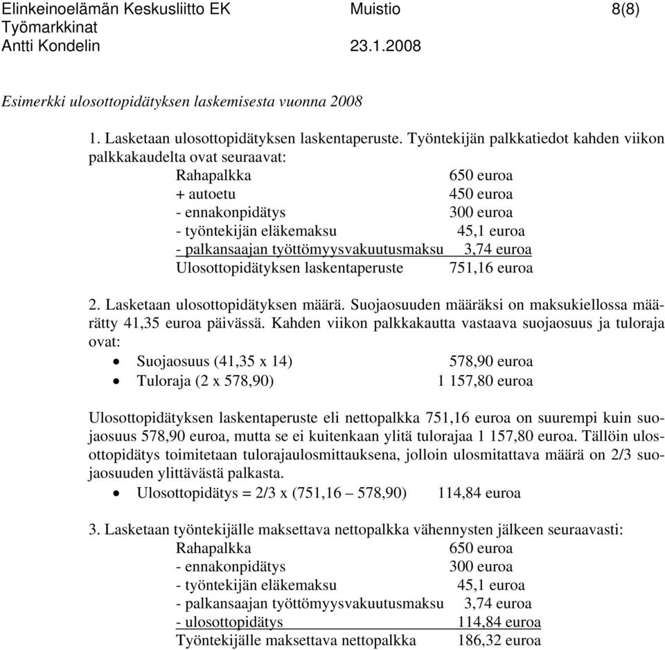työttömyysvakuutusmaksu 3,74 euroa Ulosottopidätyksen laskentaperuste 751,16 euroa 2. Lasketaan ulosottopidätyksen määrä. Suojaosuuden määräksi on maksukiellossa määrätty 41,35 euroa päivässä.