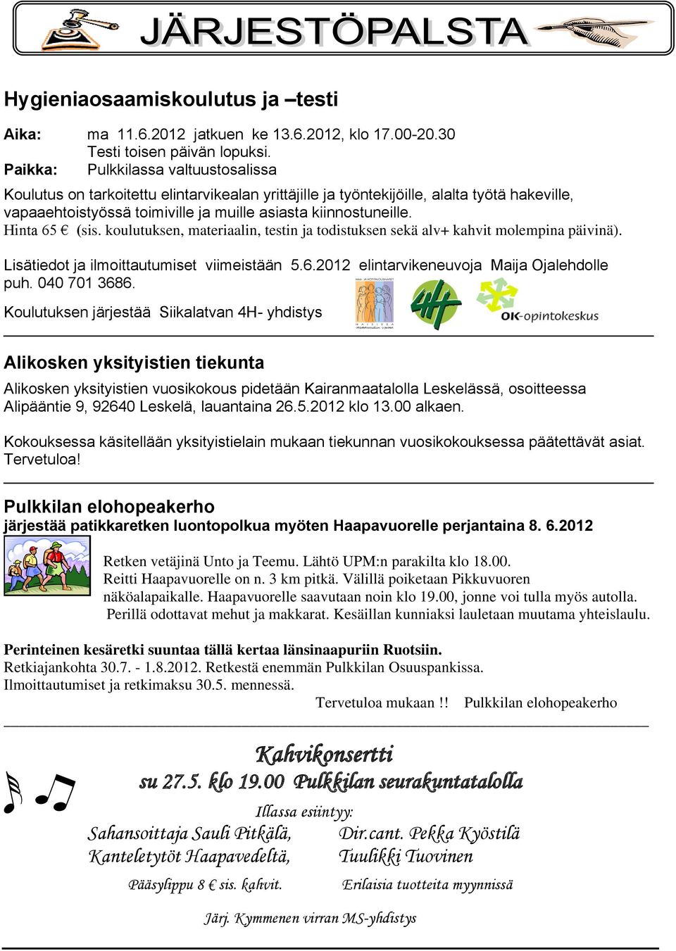 Hinta 65 (sis. koulutuksen, materiaalin, testin ja todistuksen sekä alv+ kahvit molempina päivinä). Lisätiedot ja ilmoittautumiset viimeistään 5.6.2012 elintarvikeneuvoja Maija Ojalehdolle puh.